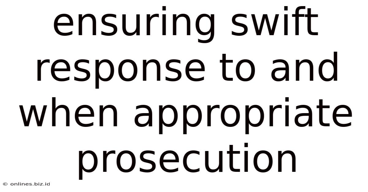 Ensuring Swift Response To And When Appropriate Prosecution