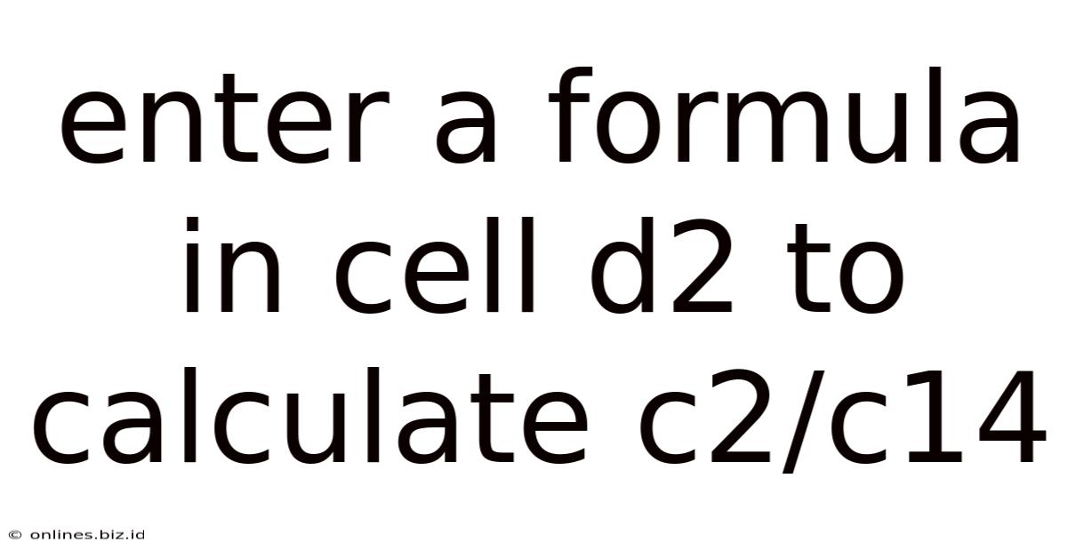 Enter A Formula In Cell D2 To Calculate C2/c14