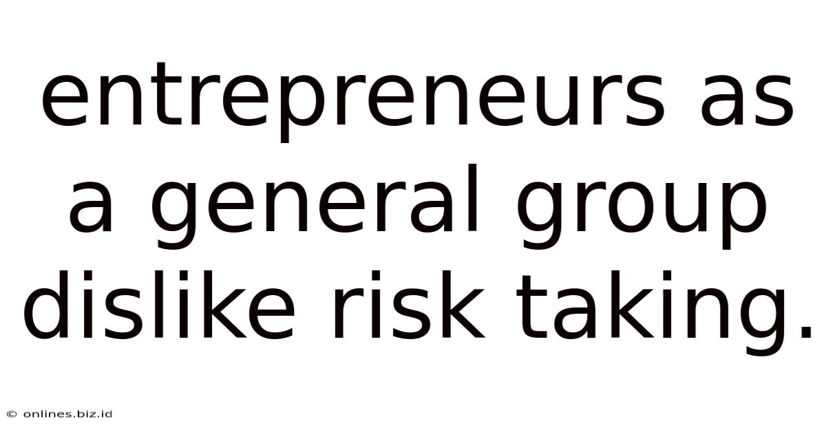 Entrepreneurs As A General Group Dislike Risk Taking.