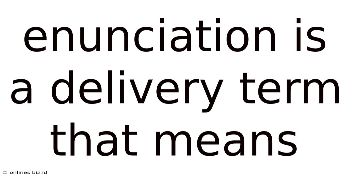 Enunciation Is A Delivery Term That Means