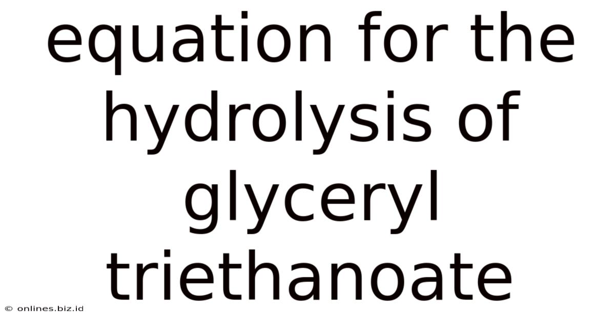 Equation For The Hydrolysis Of Glyceryl Triethanoate