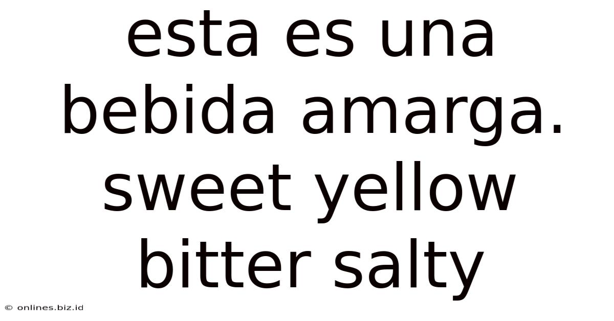 Esta Es Una Bebida Amarga. Sweet Yellow Bitter Salty