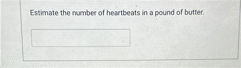 Estimate The Number Of Heartbeats In A Pound Of Butter.