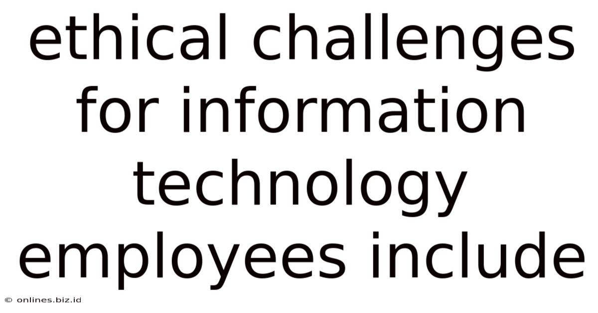 Ethical Challenges For Information Technology Employees Include