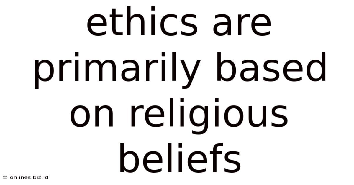 Ethics Are Primarily Based On Religious Beliefs
