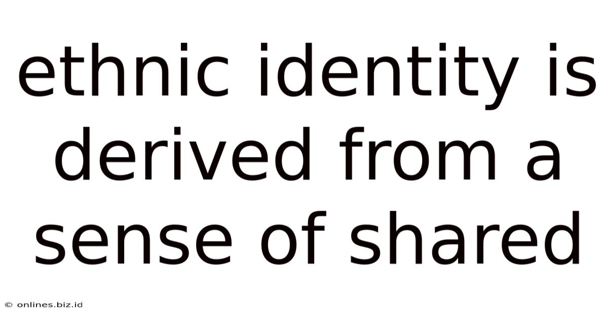 Ethnic Identity Is Derived From A Sense Of Shared