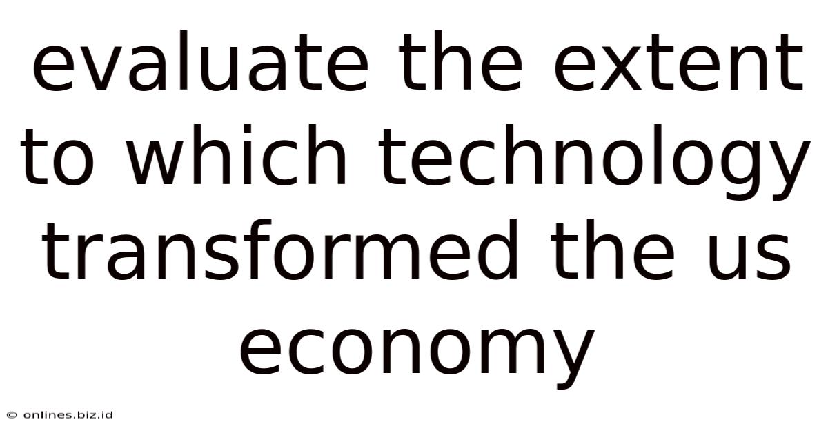 Evaluate The Extent To Which Technology Transformed The Us Economy