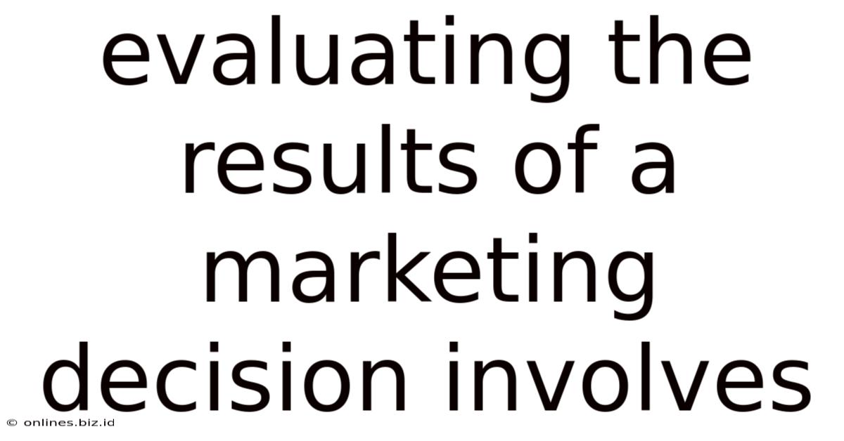 Evaluating The Results Of A Marketing Decision Involves
