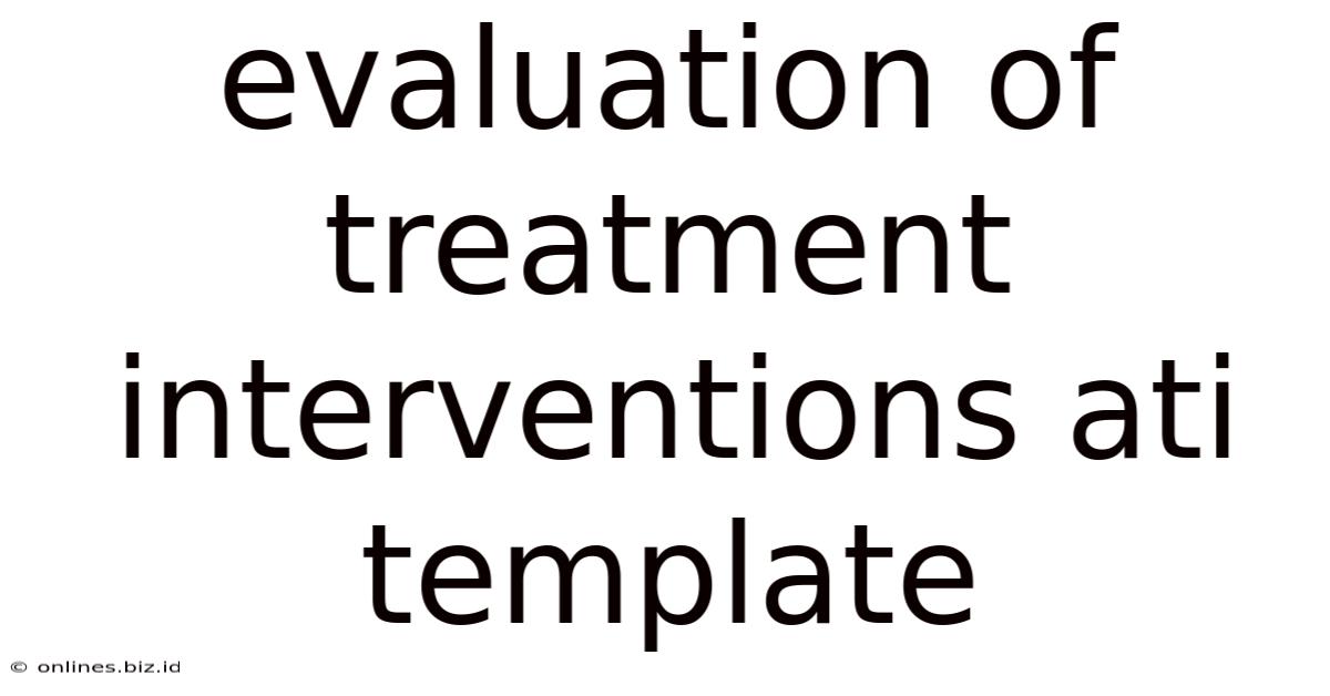 Evaluation Of Treatment Interventions Ati Template