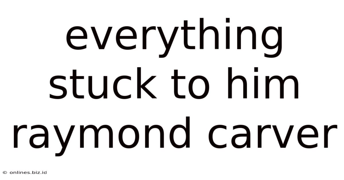 Everything Stuck To Him Raymond Carver