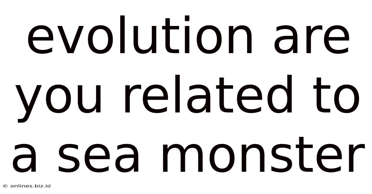 Evolution Are You Related To A Sea Monster