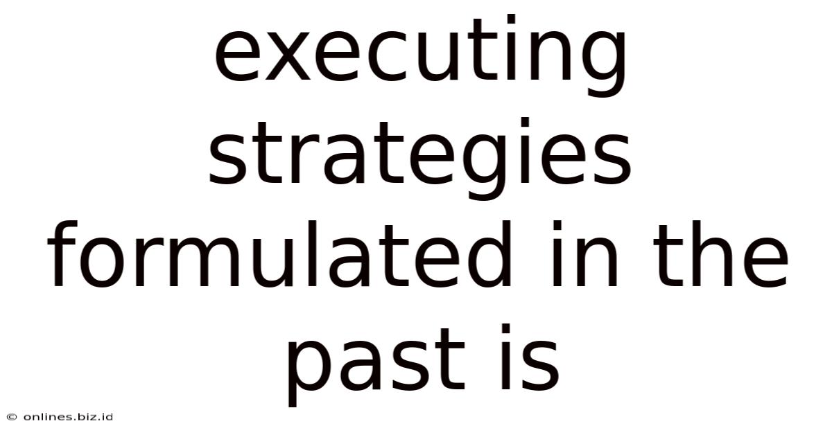 Executing Strategies Formulated In The Past Is
