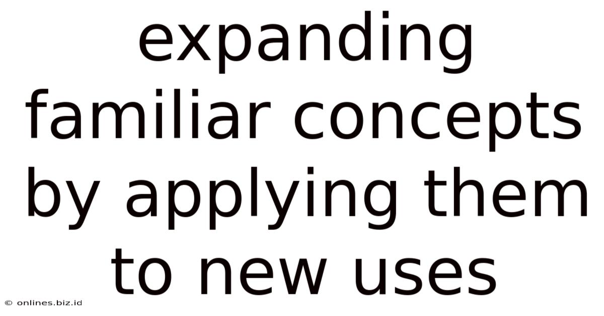 Expanding Familiar Concepts By Applying Them To New Uses