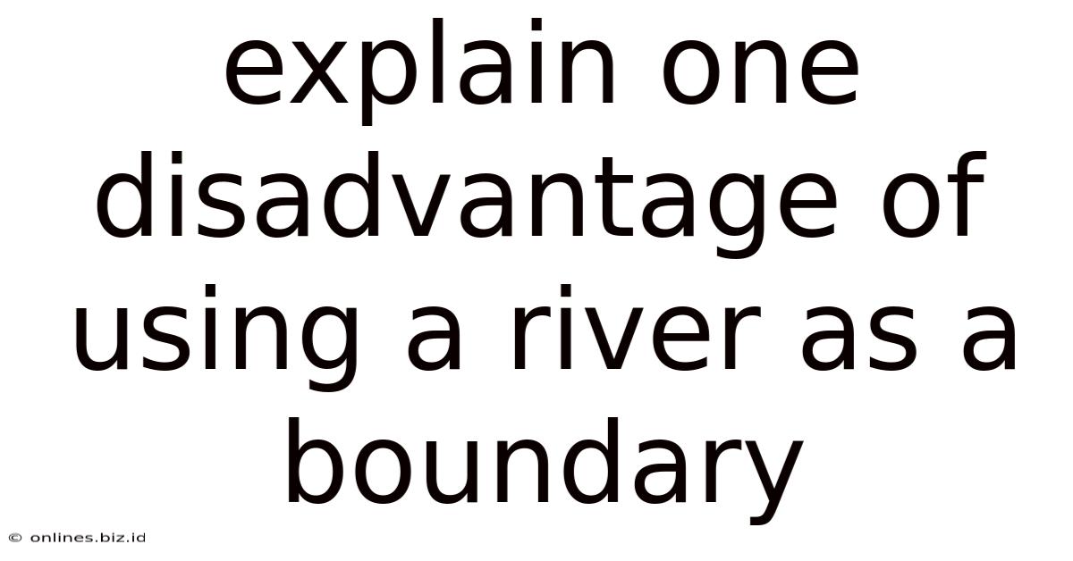 Explain One Disadvantage Of Using A River As A Boundary