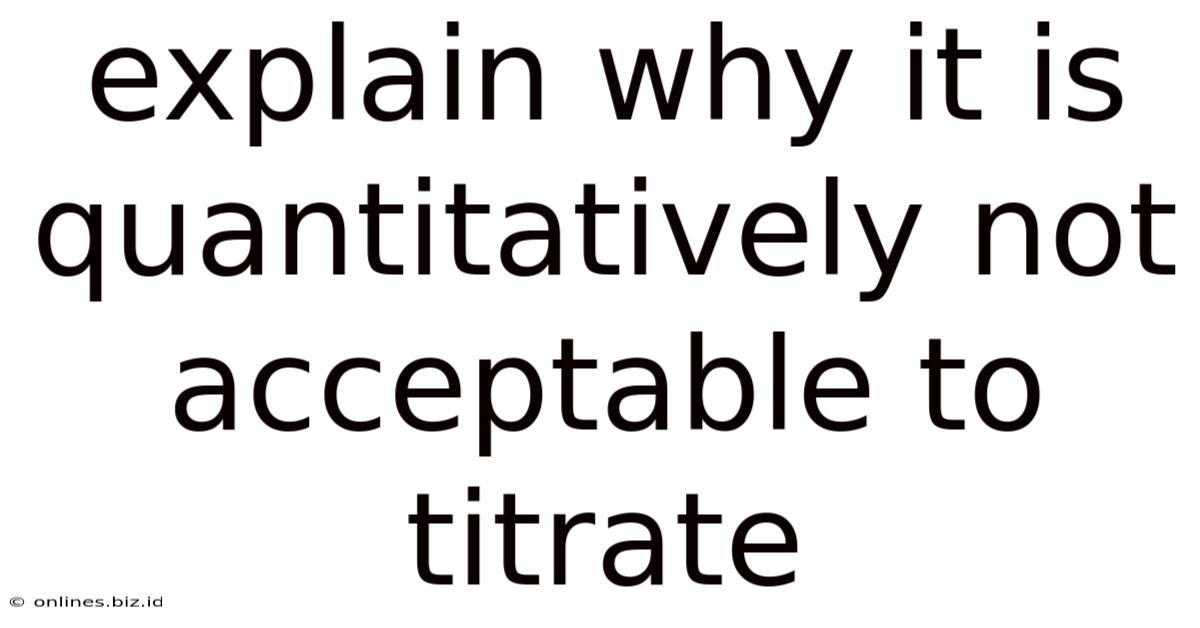 Explain Why It Is Quantitatively Not Acceptable To Titrate