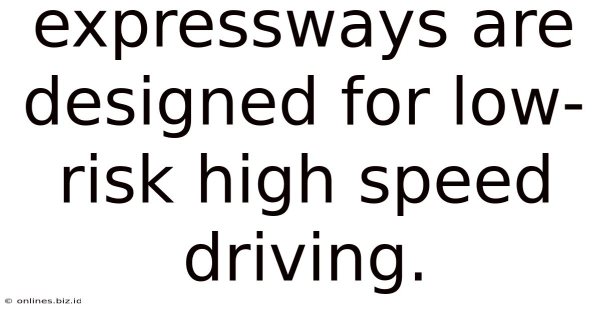 Expressways Are Designed For Low-risk High Speed Driving.