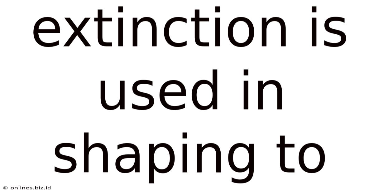 Extinction Is Used In Shaping To