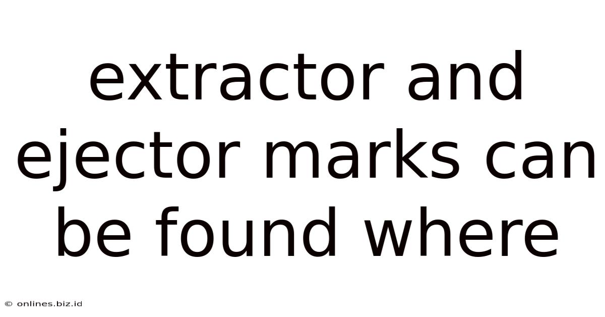 Extractor And Ejector Marks Can Be Found Where