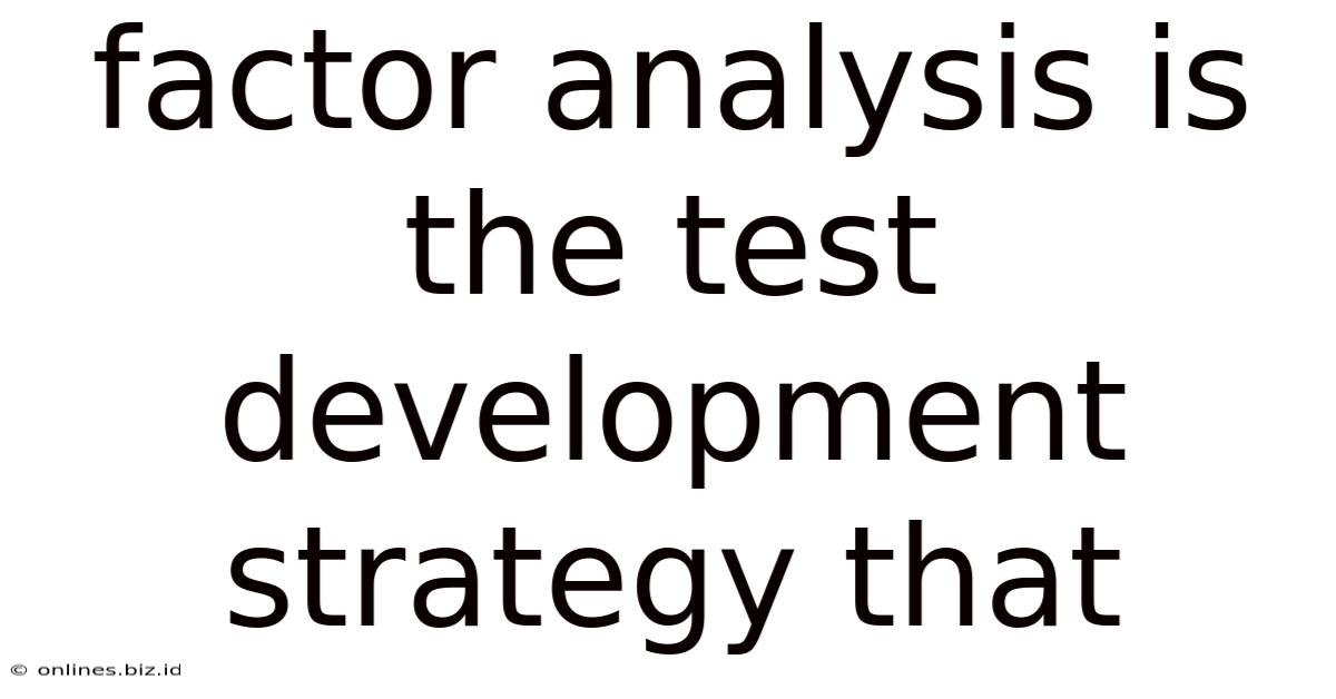 Factor Analysis Is The Test Development Strategy That