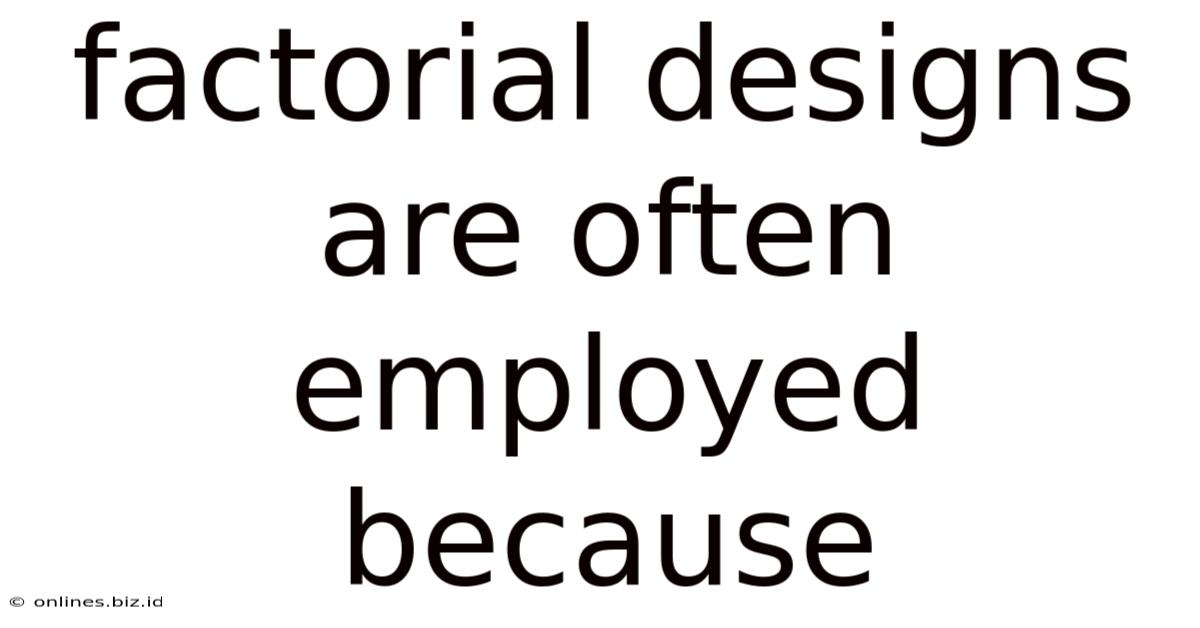 Factorial Designs Are Often Employed Because