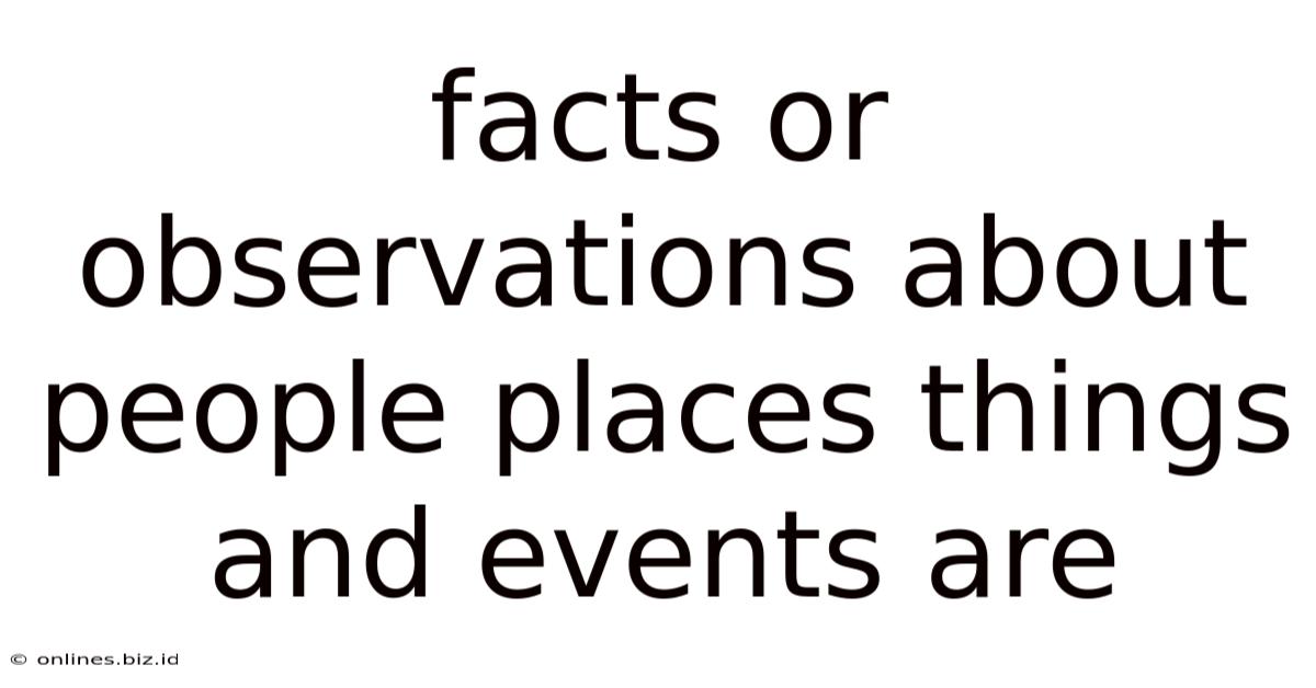Facts Or Observations About People Places Things And Events Are