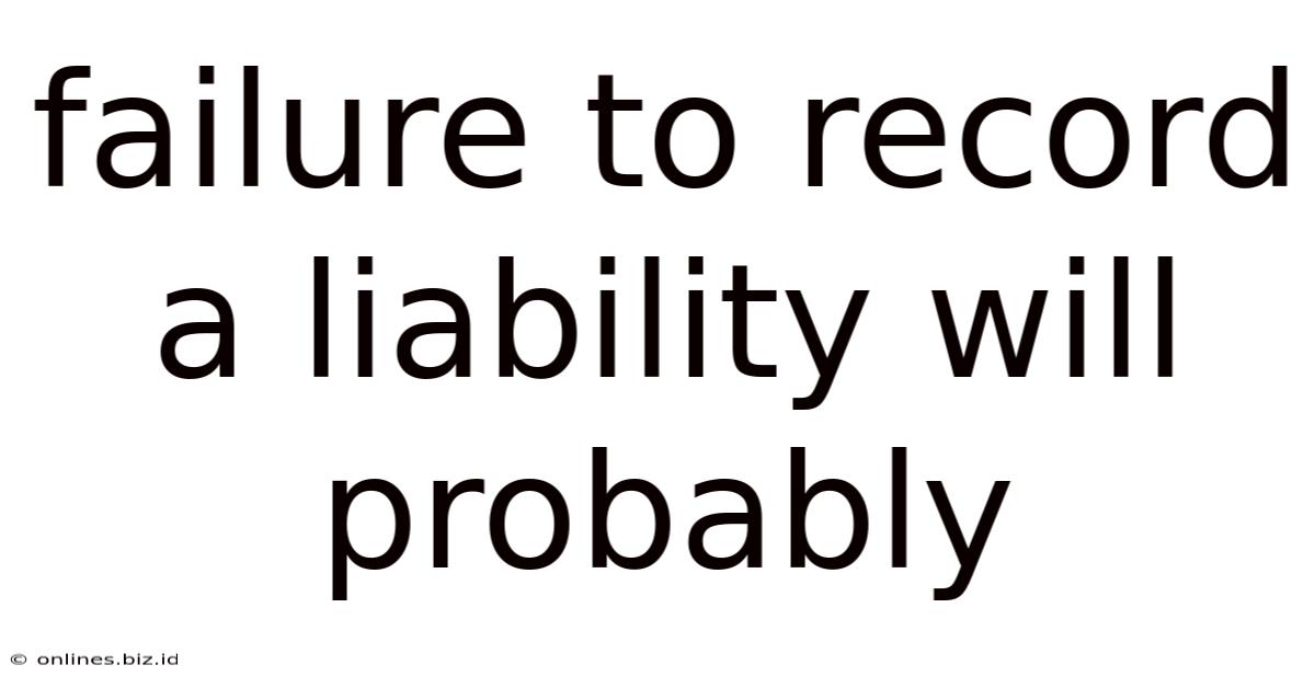 Failure To Record A Liability Will Probably
