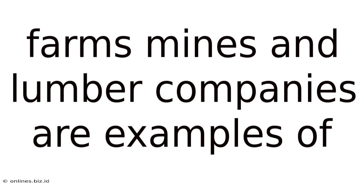 Farms Mines And Lumber Companies Are Examples Of