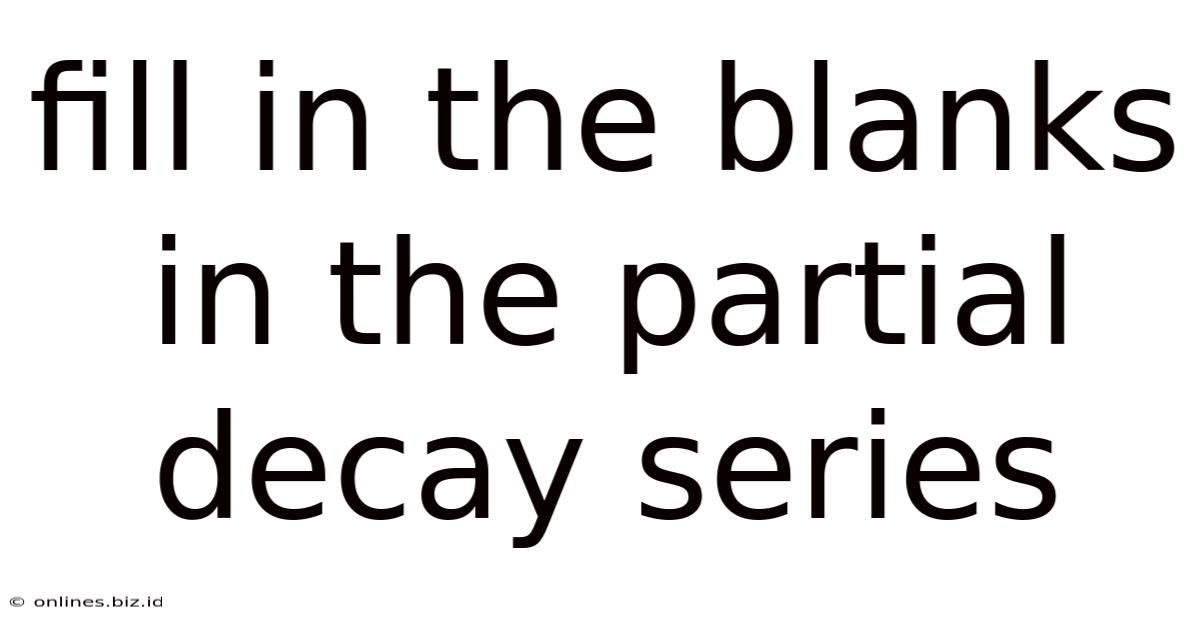 Fill In The Blanks In The Partial Decay Series