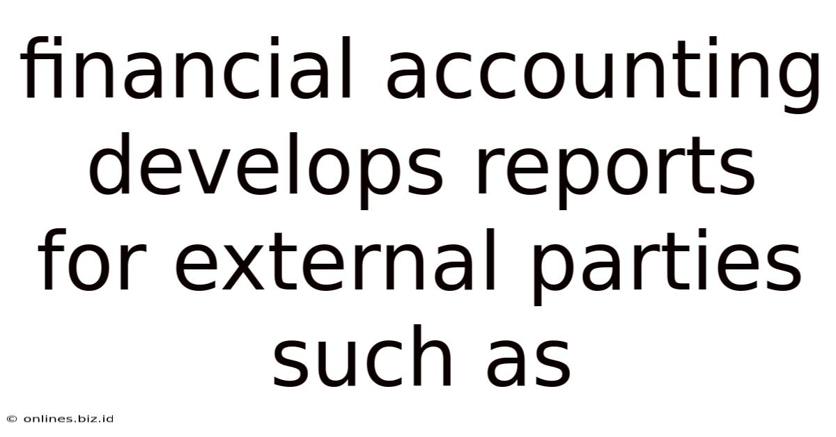 Financial Accounting Develops Reports For External Parties Such As