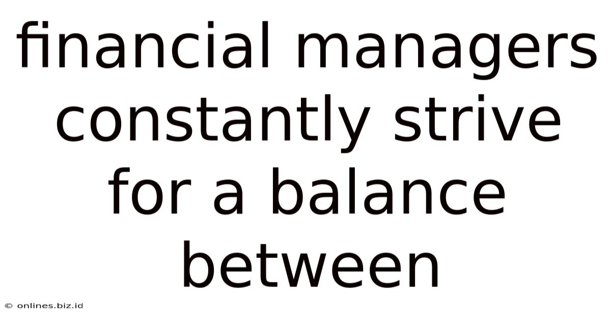 Financial Managers Constantly Strive For A Balance Between
