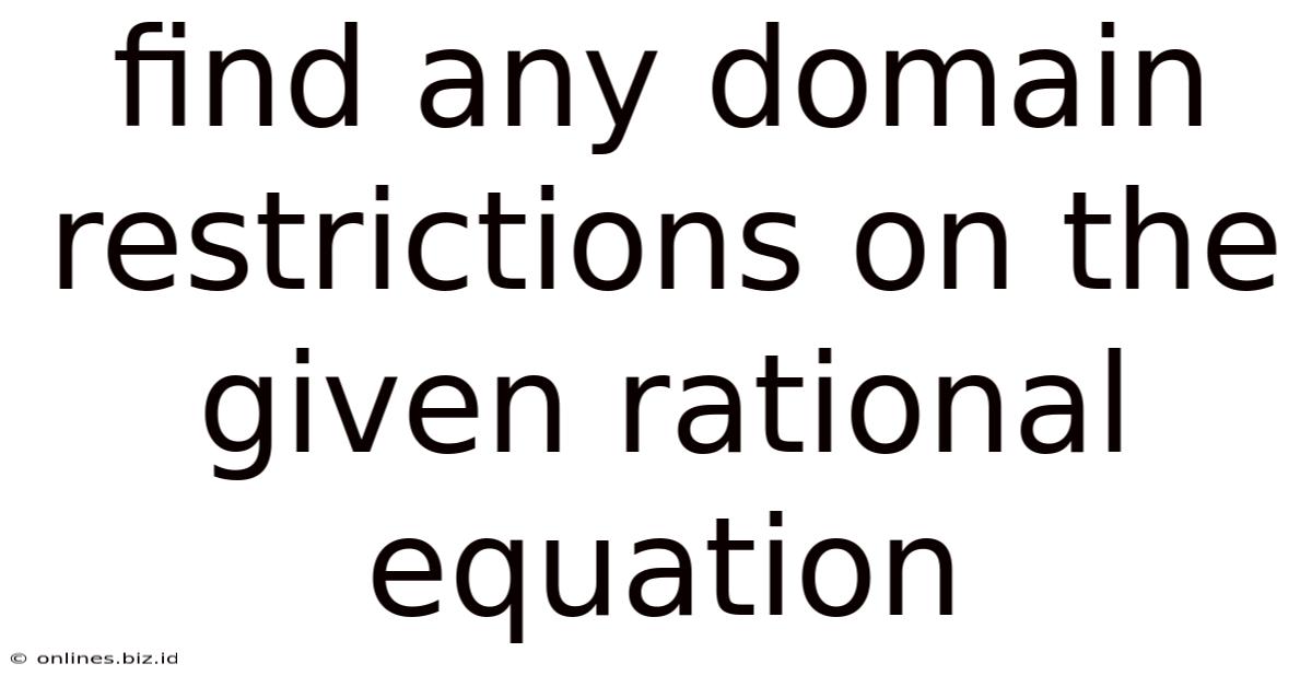 Find Any Domain Restrictions On The Given Rational Equation