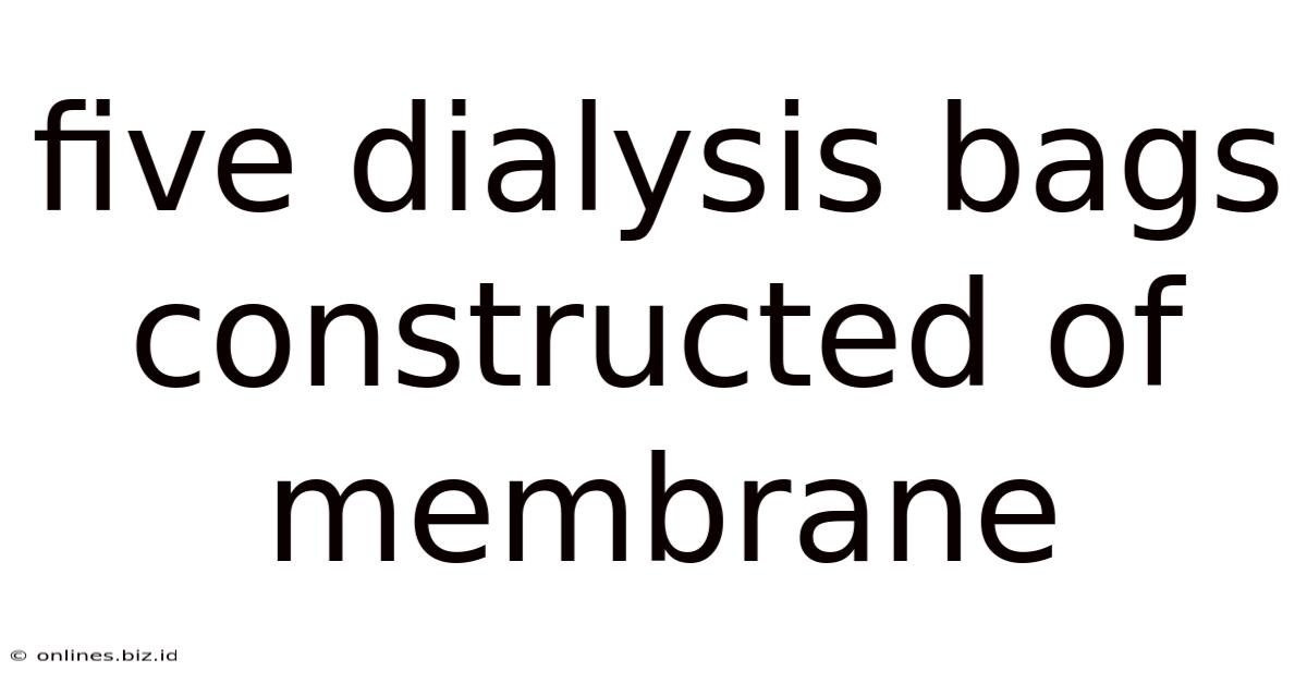 Five Dialysis Bags Constructed Of Membrane