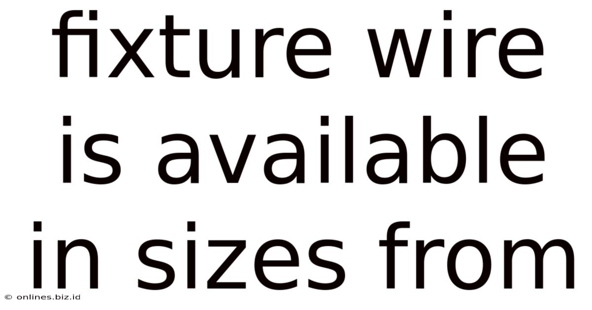 Fixture Wire Is Available In Sizes From