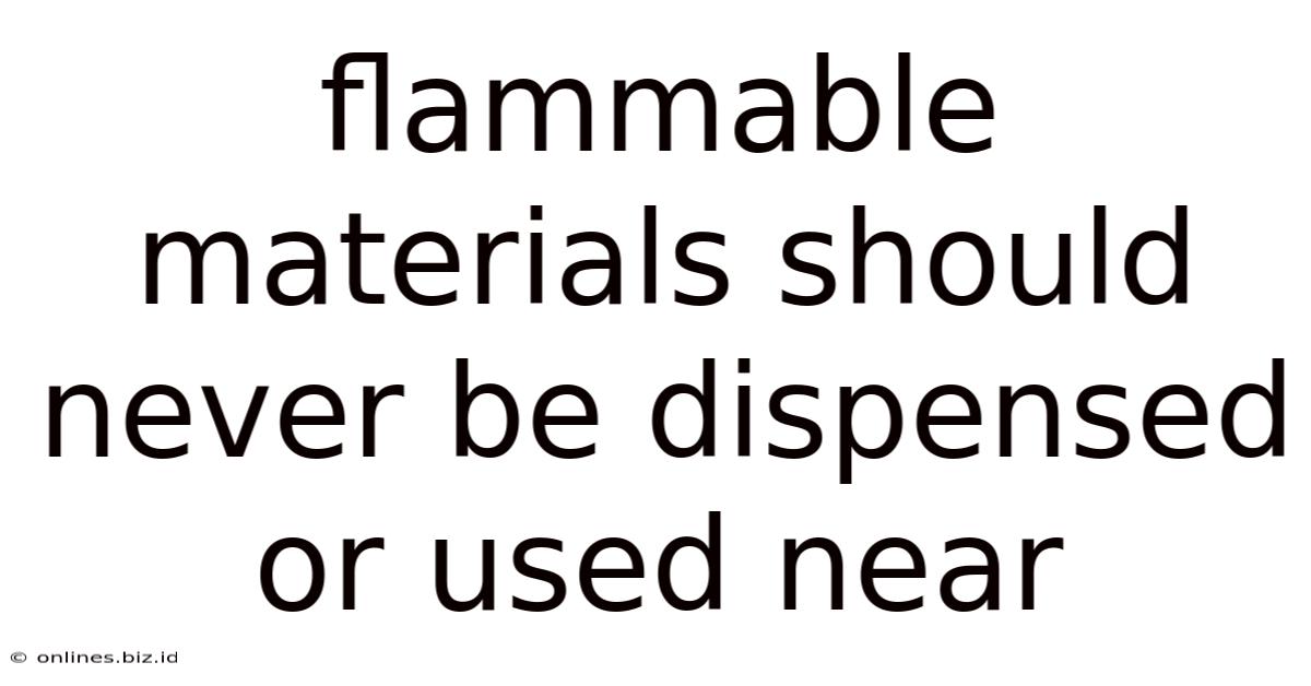 Flammable Materials Should Never Be Dispensed Or Used Near