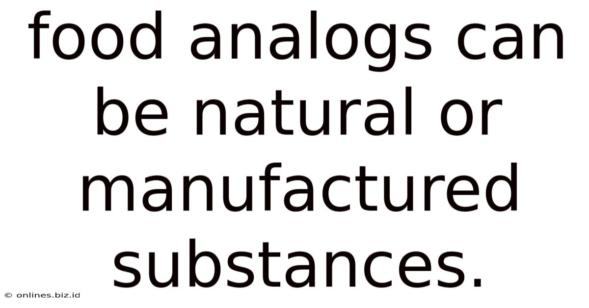 Food Analogs Can Be Natural Or Manufactured Substances.