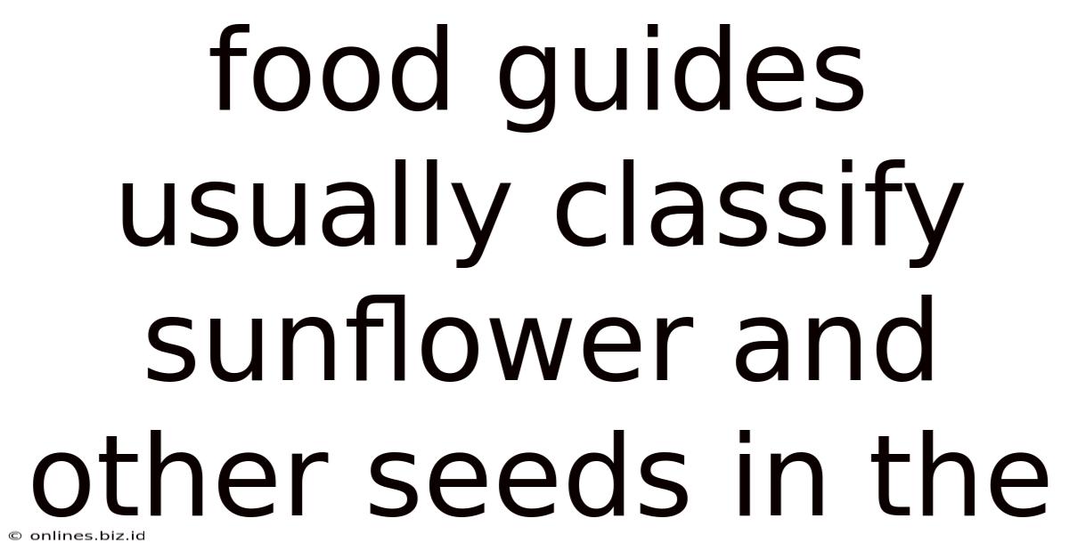 Food Guides Usually Classify Sunflower And Other Seeds In The