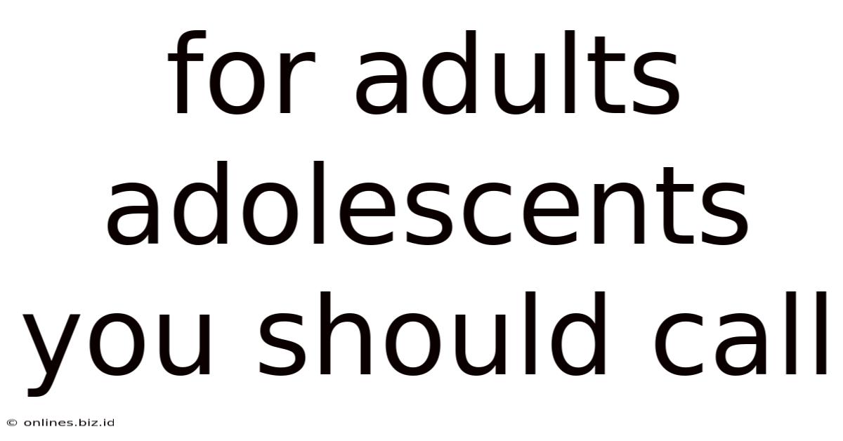 For Adults Adolescents You Should Call