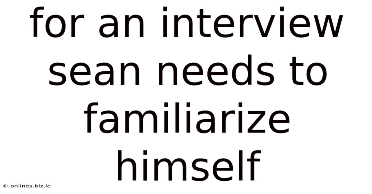 For An Interview Sean Needs To Familiarize Himself
