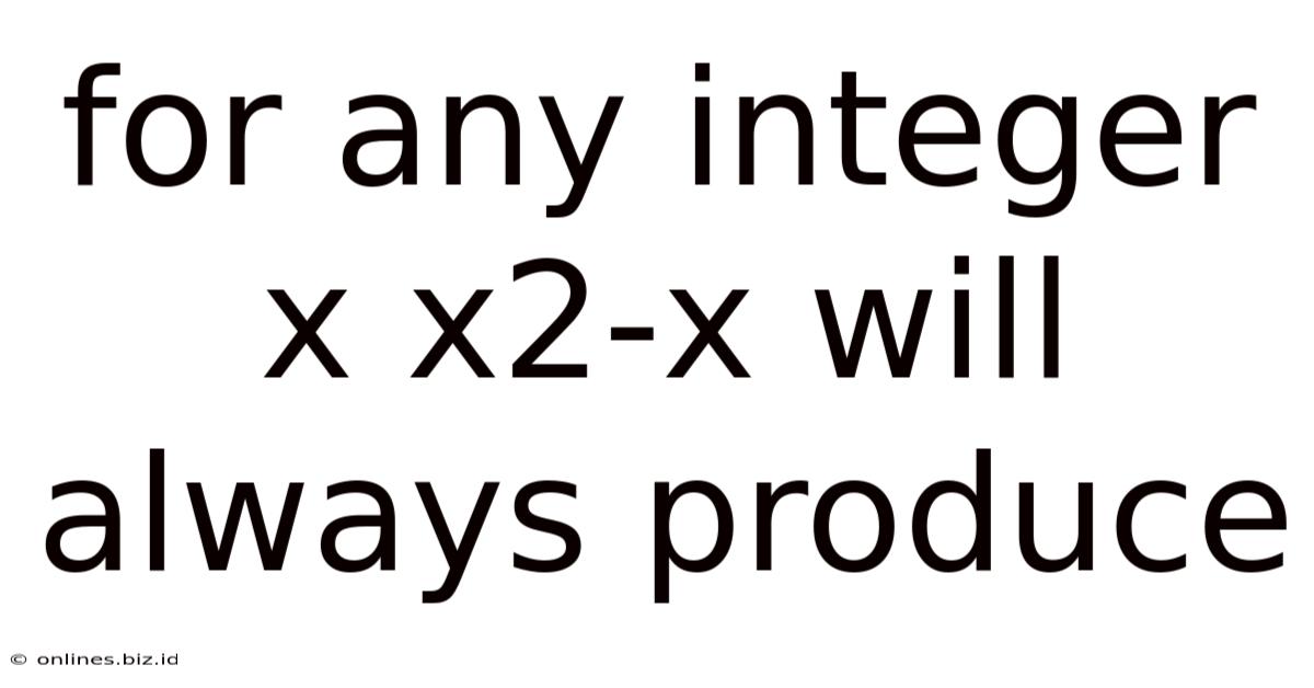 For Any Integer X X2-x Will Always Produce