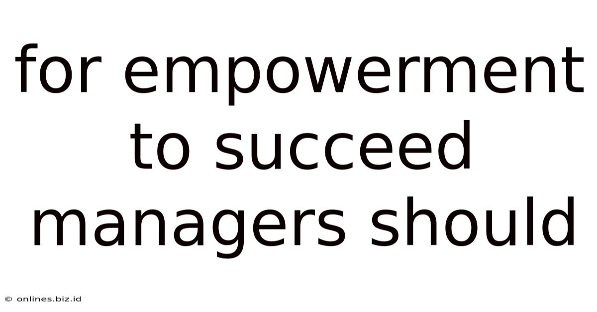 For Empowerment To Succeed Managers Should