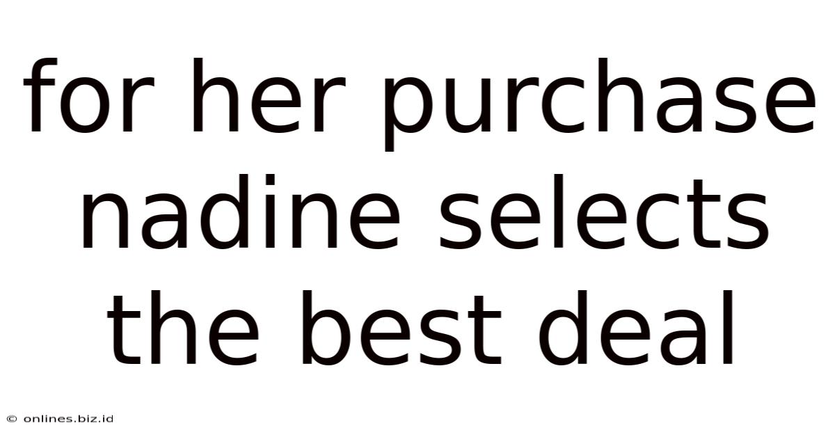 For Her Purchase Nadine Selects The Best Deal