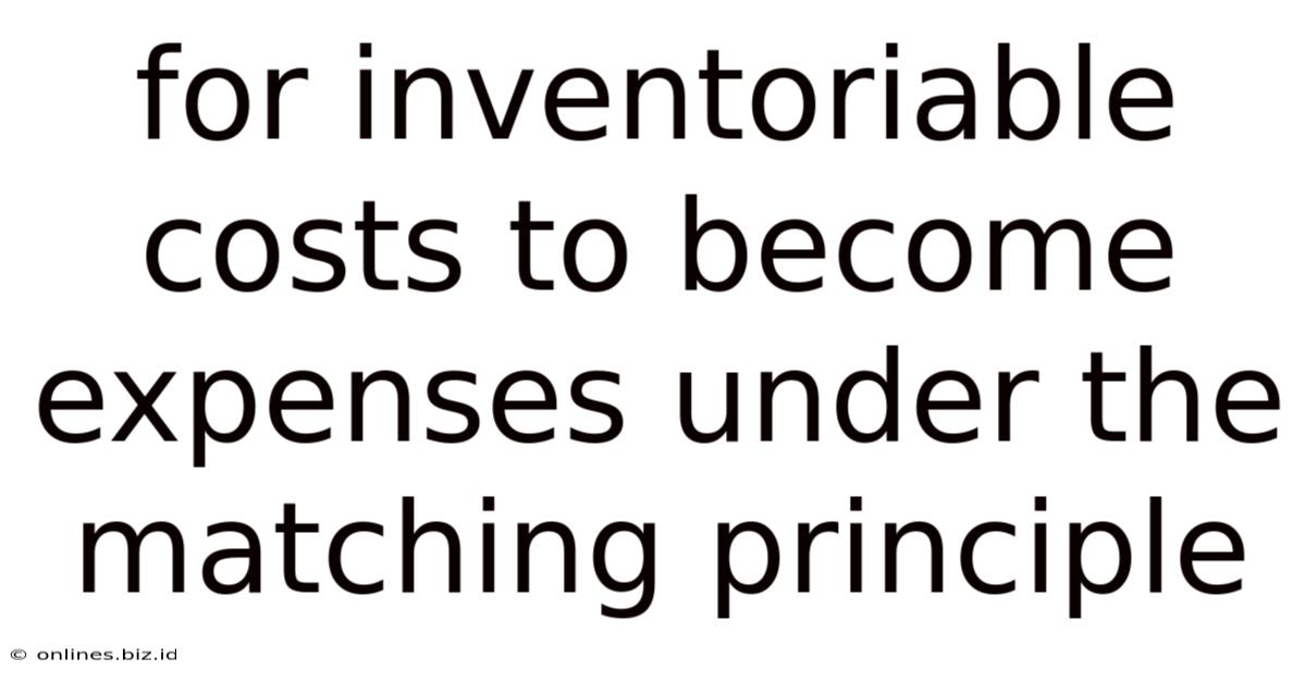 For Inventoriable Costs To Become Expenses Under The Matching Principle