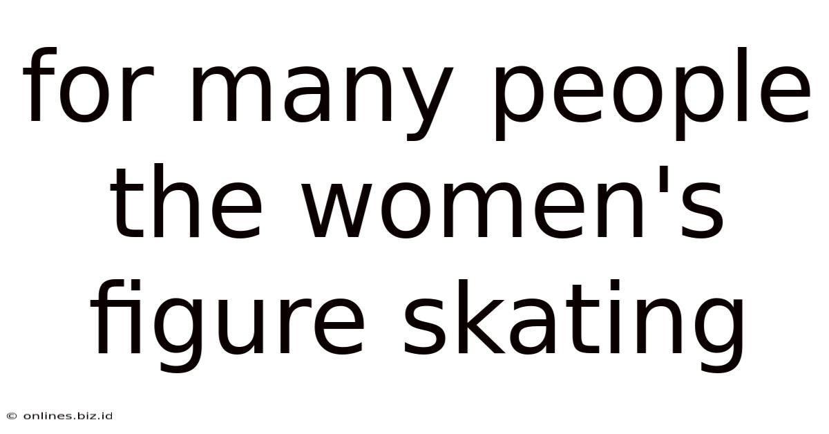 For Many People The Women's Figure Skating