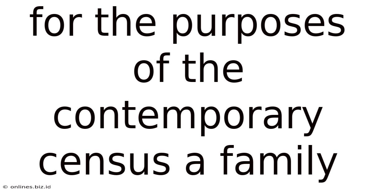 For The Purposes Of The Contemporary Census A Family