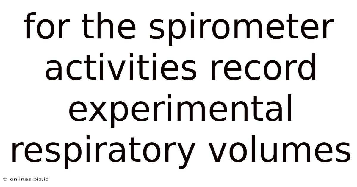 For The Spirometer Activities Record Experimental Respiratory Volumes