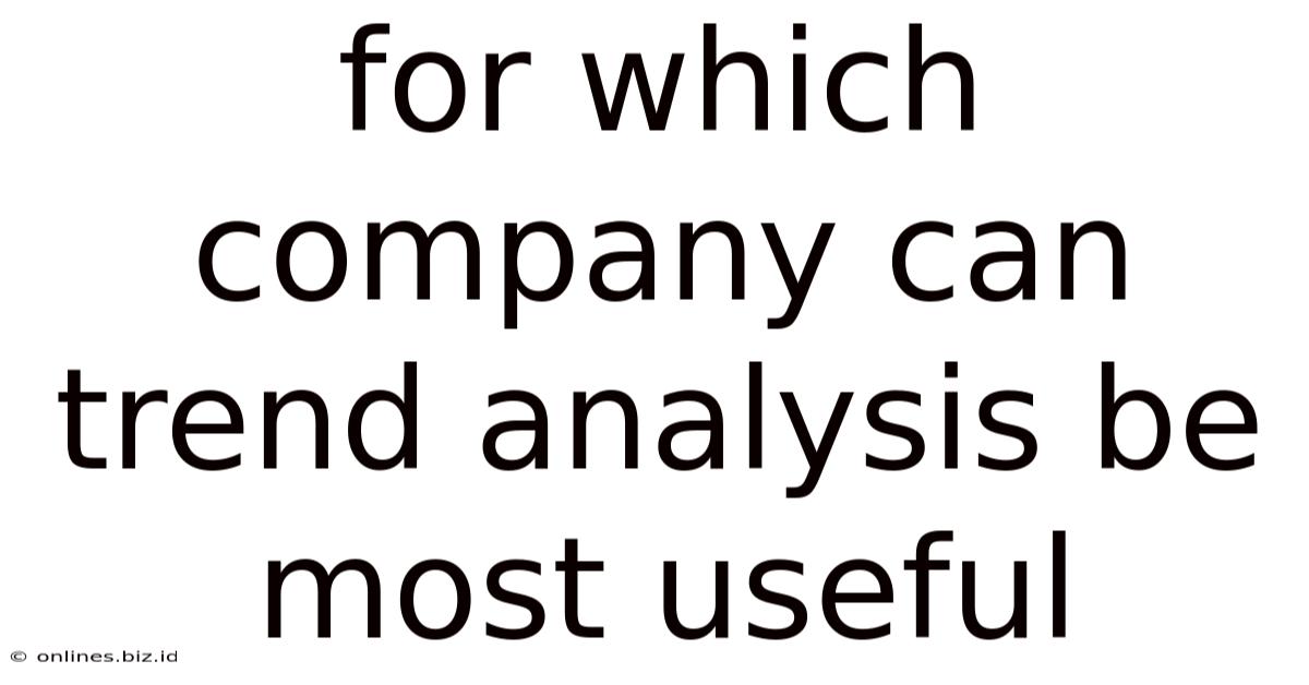 For Which Company Can Trend Analysis Be Most Useful