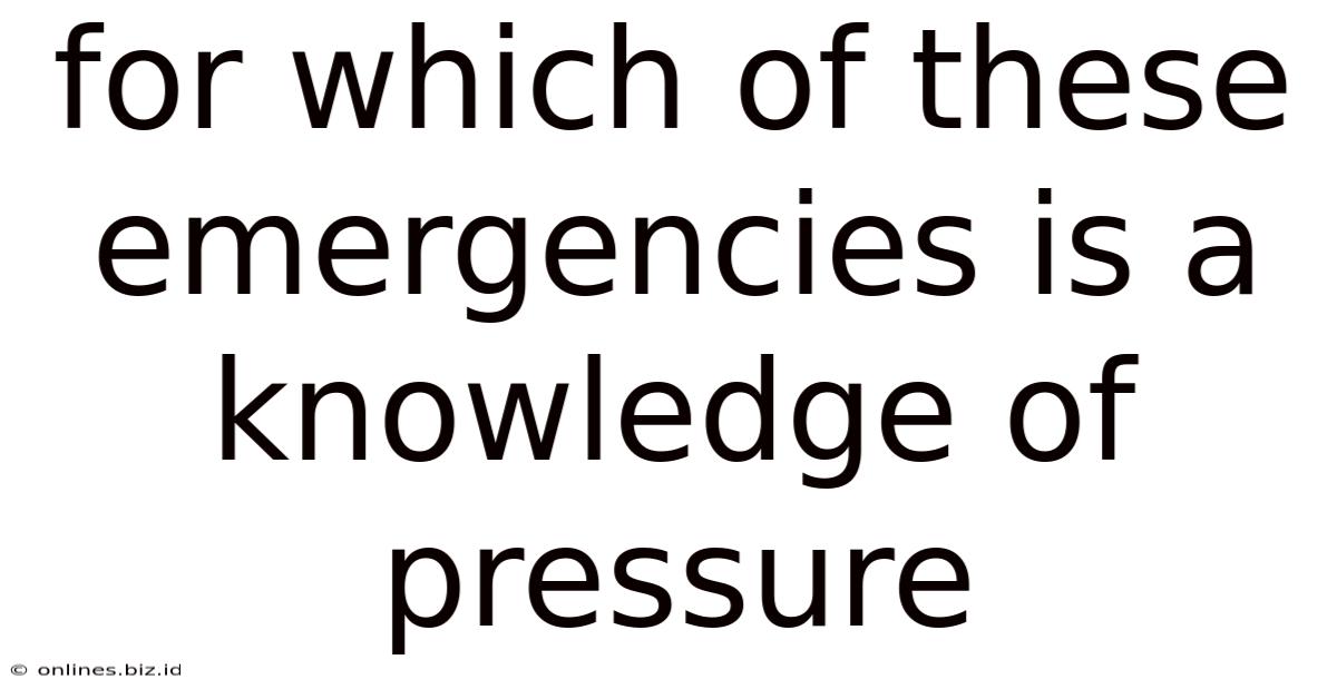 For Which Of These Emergencies Is A Knowledge Of Pressure