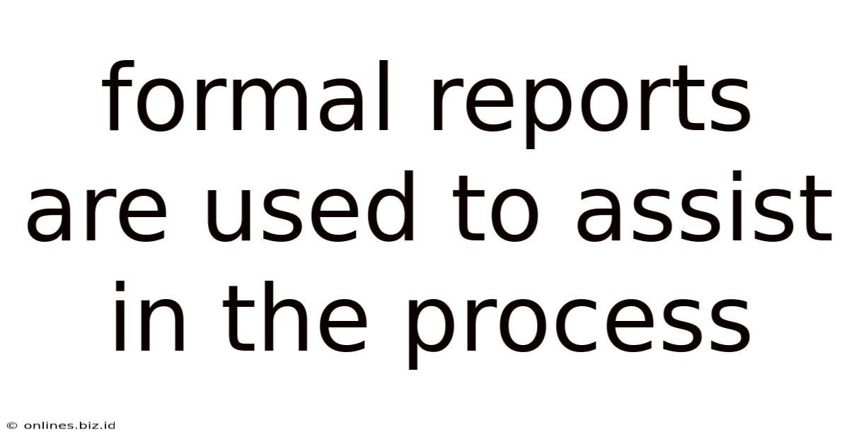 Formal Reports Are Used To Assist In The Process