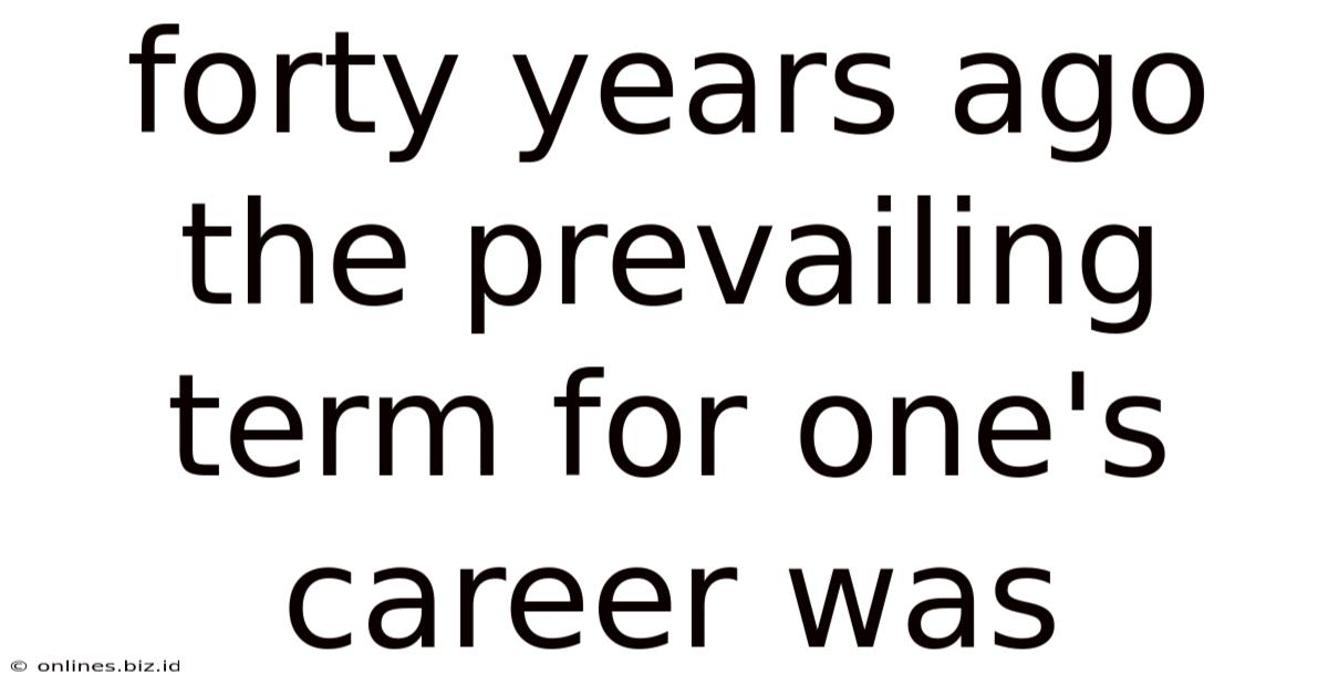 Forty Years Ago The Prevailing Term For One's Career Was