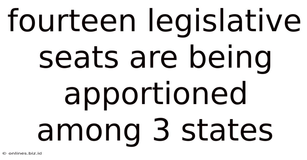 Fourteen Legislative Seats Are Being Apportioned Among 3 States